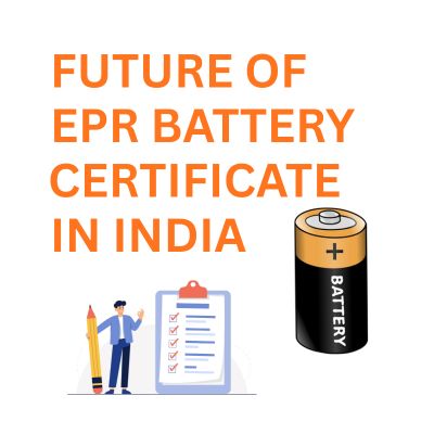 Future of EPR Battery Certificate in India: What Businesses Should Prepare For